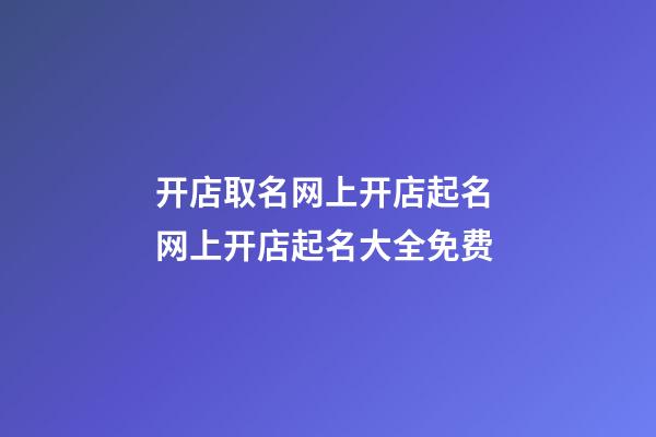 开店取名网上开店起名 网上开店起名大全免费-第1张-店铺起名-玄机派